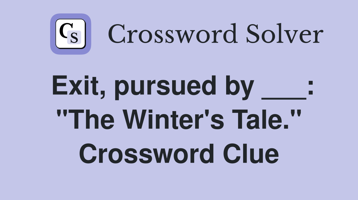 Exit, pursued by ___: "The Winter's Tale." Crossword Clue