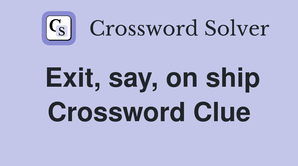 Exit, say, on ship Crossword Clue