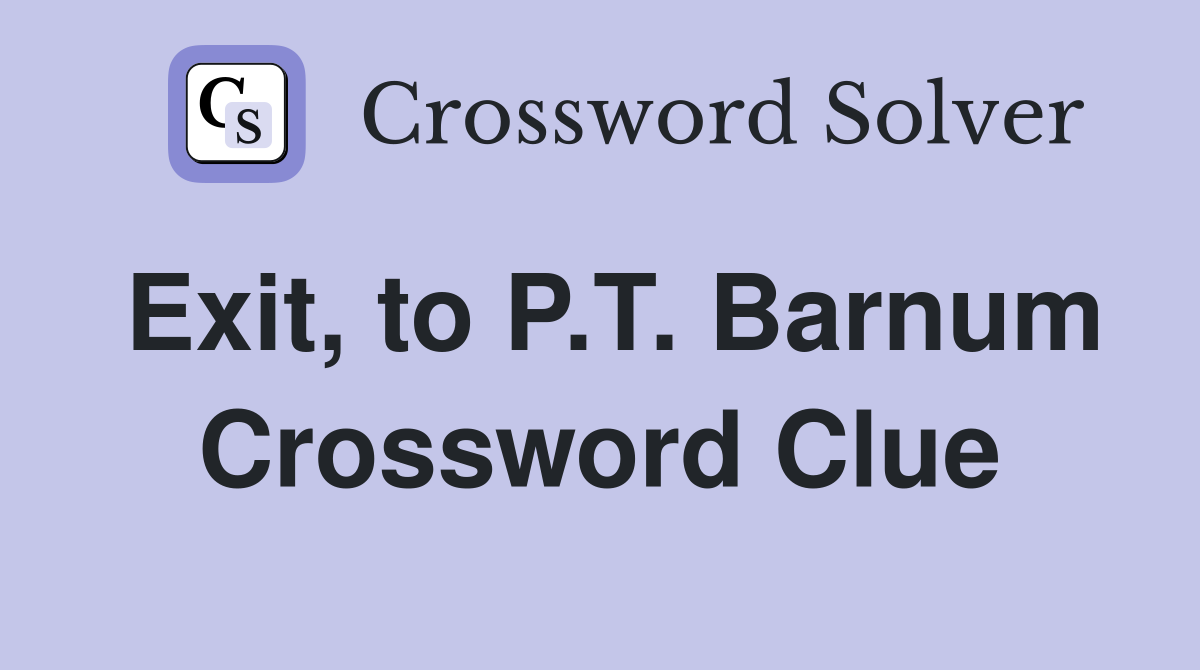 Exit, to P.T. Barnum Crossword Clue