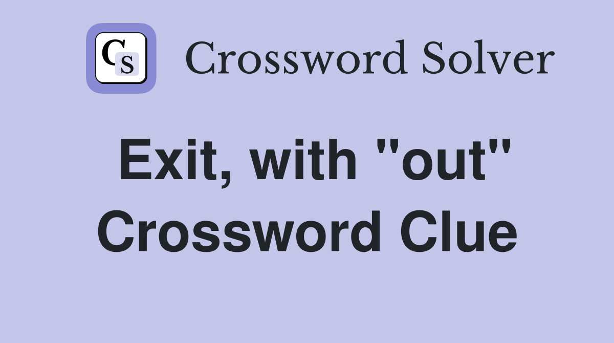 Exit, with "out" Crossword Clue