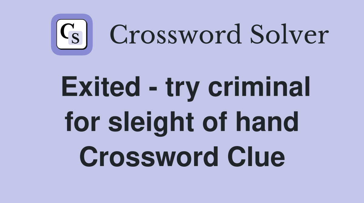 Exited - try criminal for sleight of hand Crossword Clue