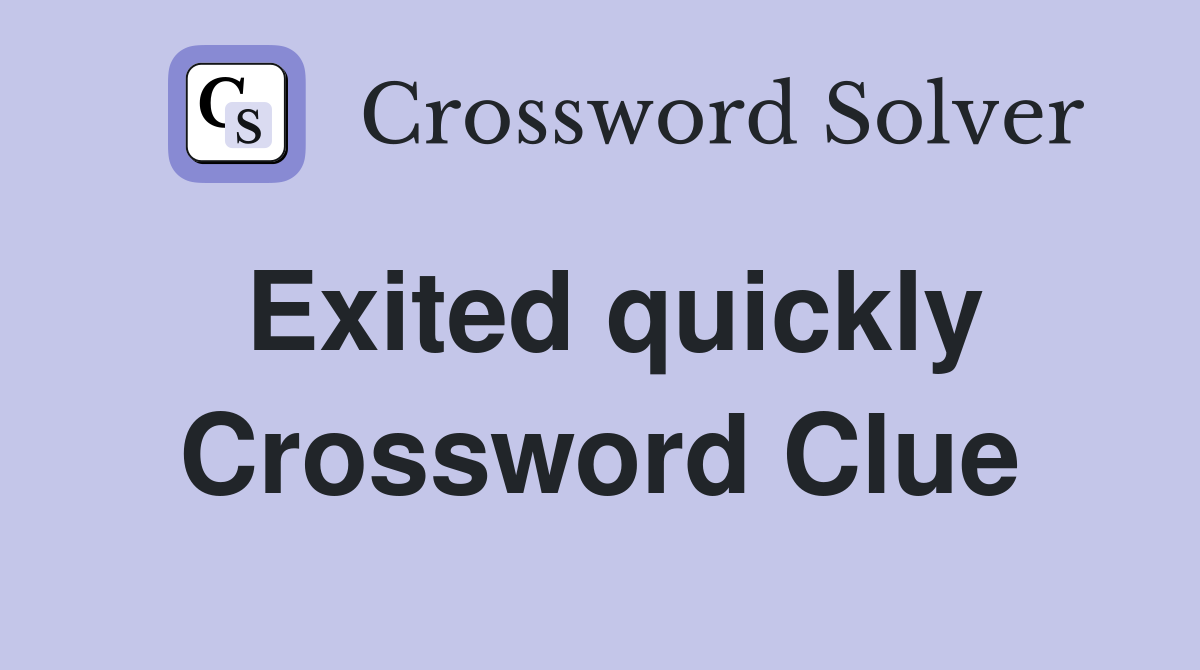 Exited quickly Crossword Clue