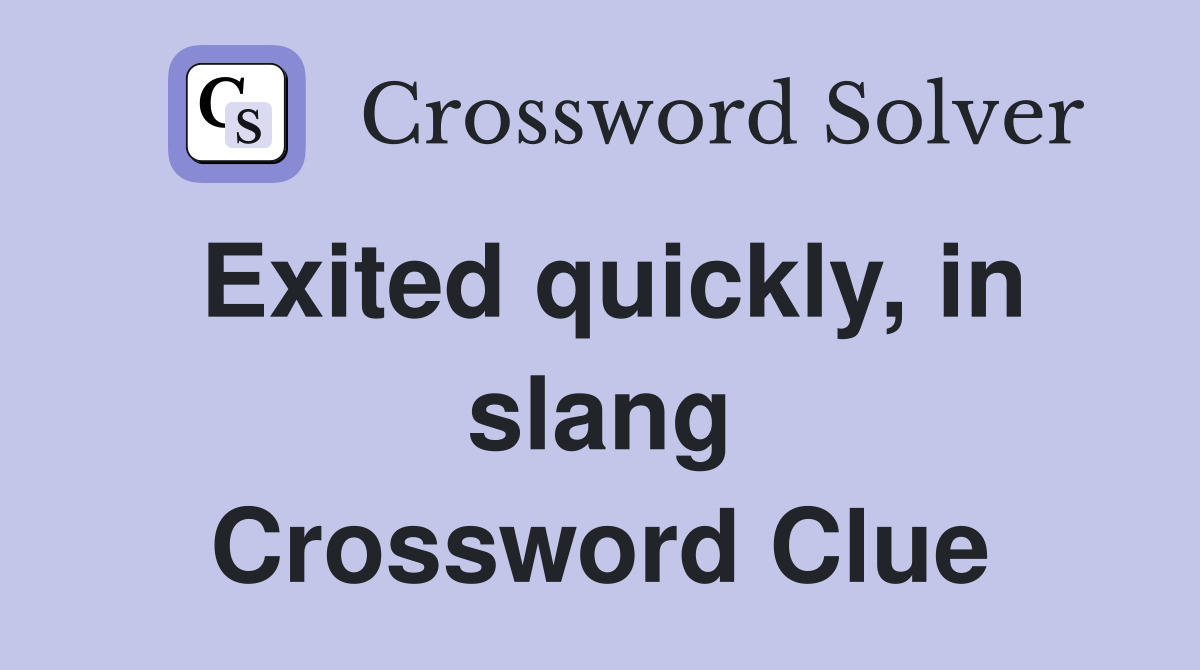 Exited quickly, in slang Crossword Clue