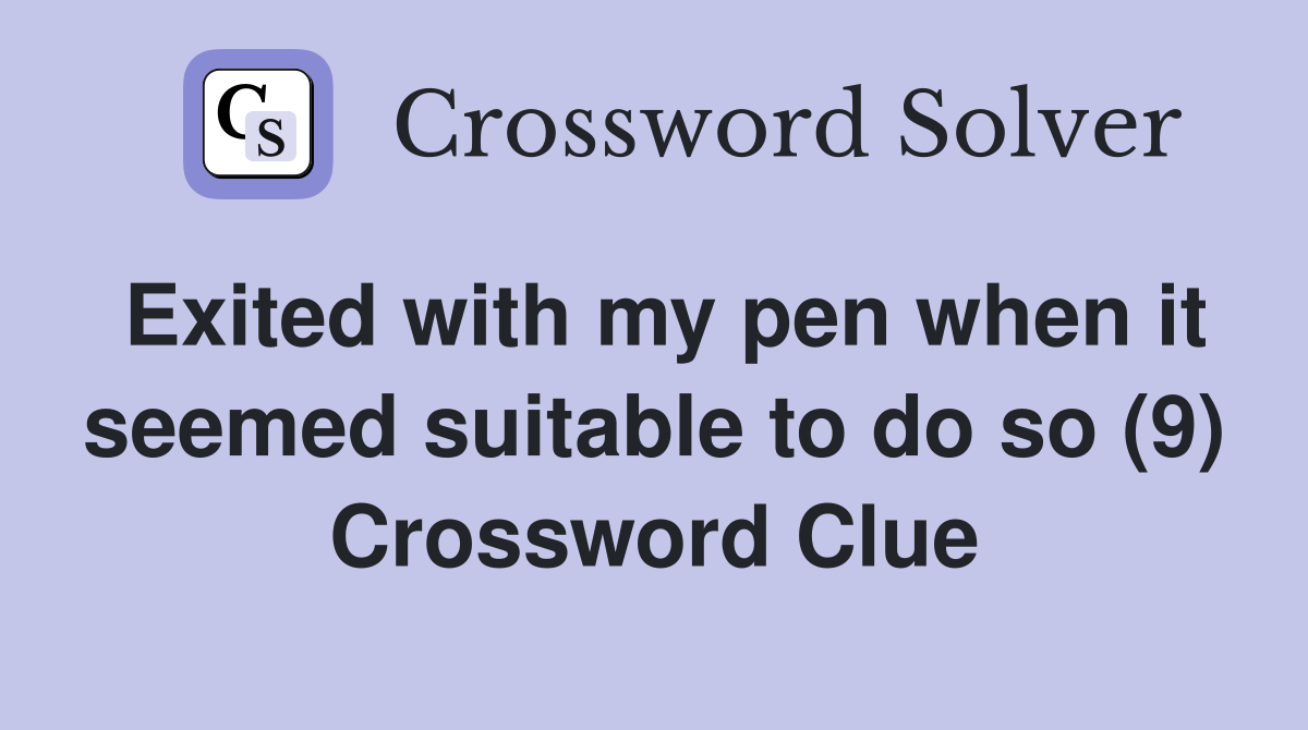 Exited with my pen when it seemed suitable to do so (9) Crossword Clue