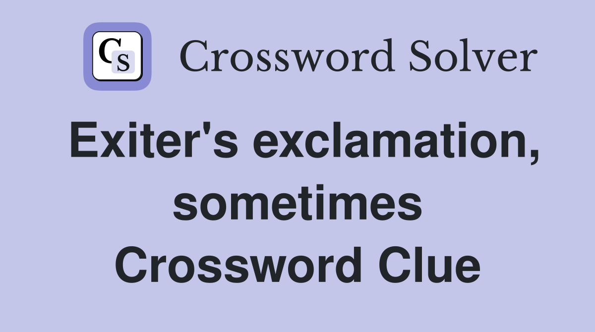 Exiter's exclamation, sometimes Crossword Clue