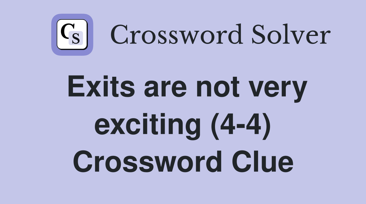 Exits are not very exciting (4-4) Crossword Clue