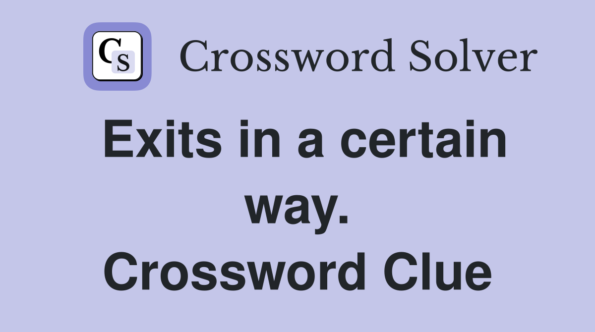 Exits in a certain way. Crossword Clue