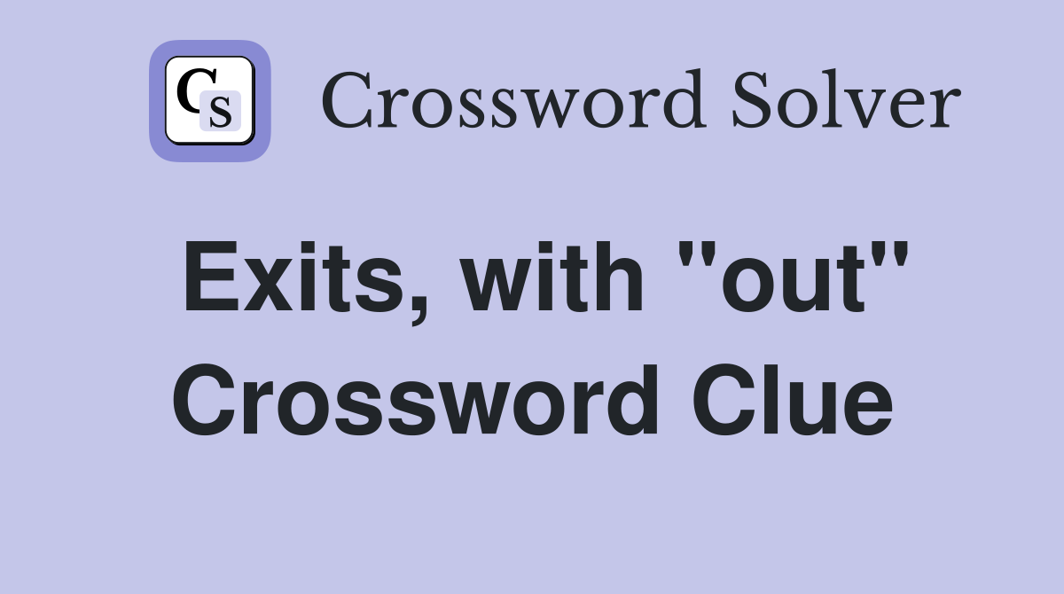 Exits, with "out" Crossword Clue
