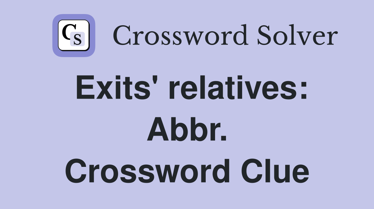 Exits' relatives: Abbr. Crossword Clue
