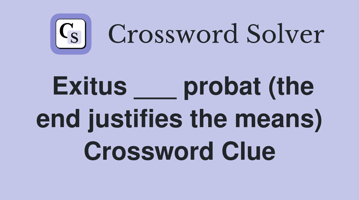 Exitus ___ probat (the end justifies the means) Crossword Clue