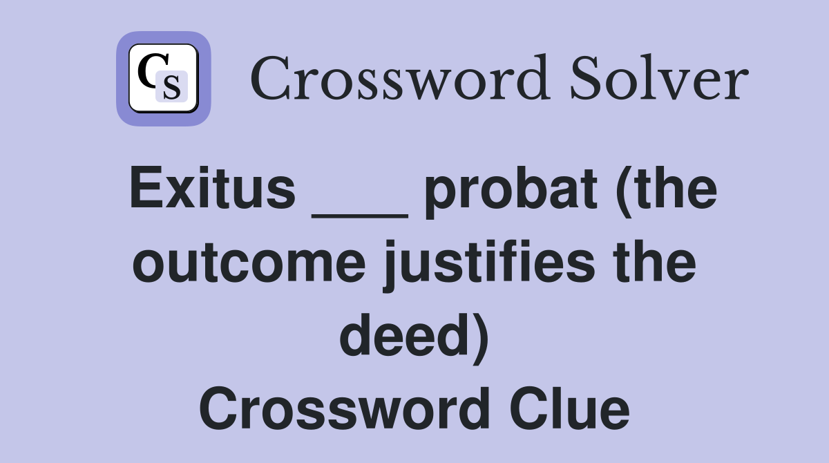 Exitus ___ probat (the outcome justifies the deed) Crossword Clue