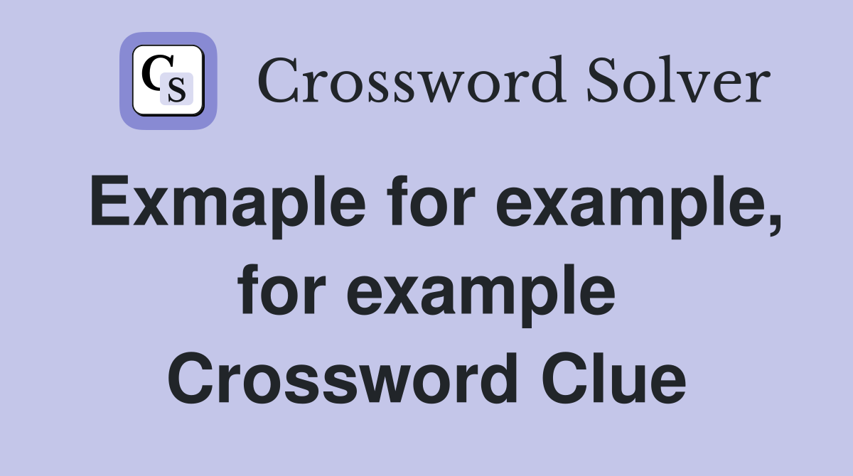 Exmaple for example, for example Crossword Clue