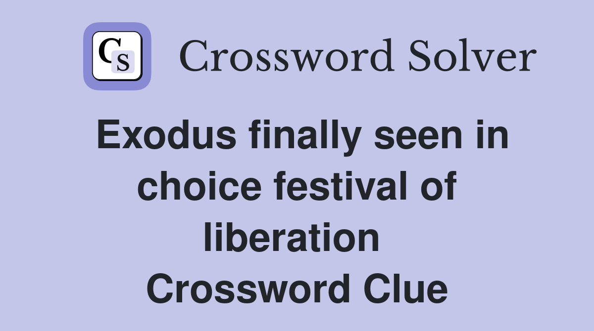 Exodus finally seen in choice festival of liberation  Crossword Clue