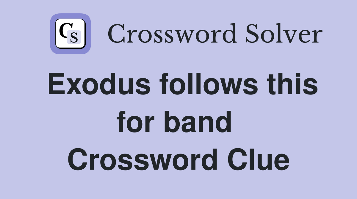 Exodus follows this for band  Crossword Clue