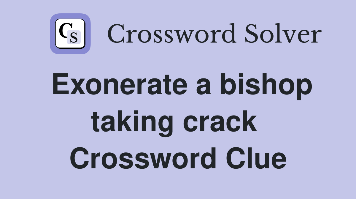 Exonerate a bishop taking crack  Crossword Clue
