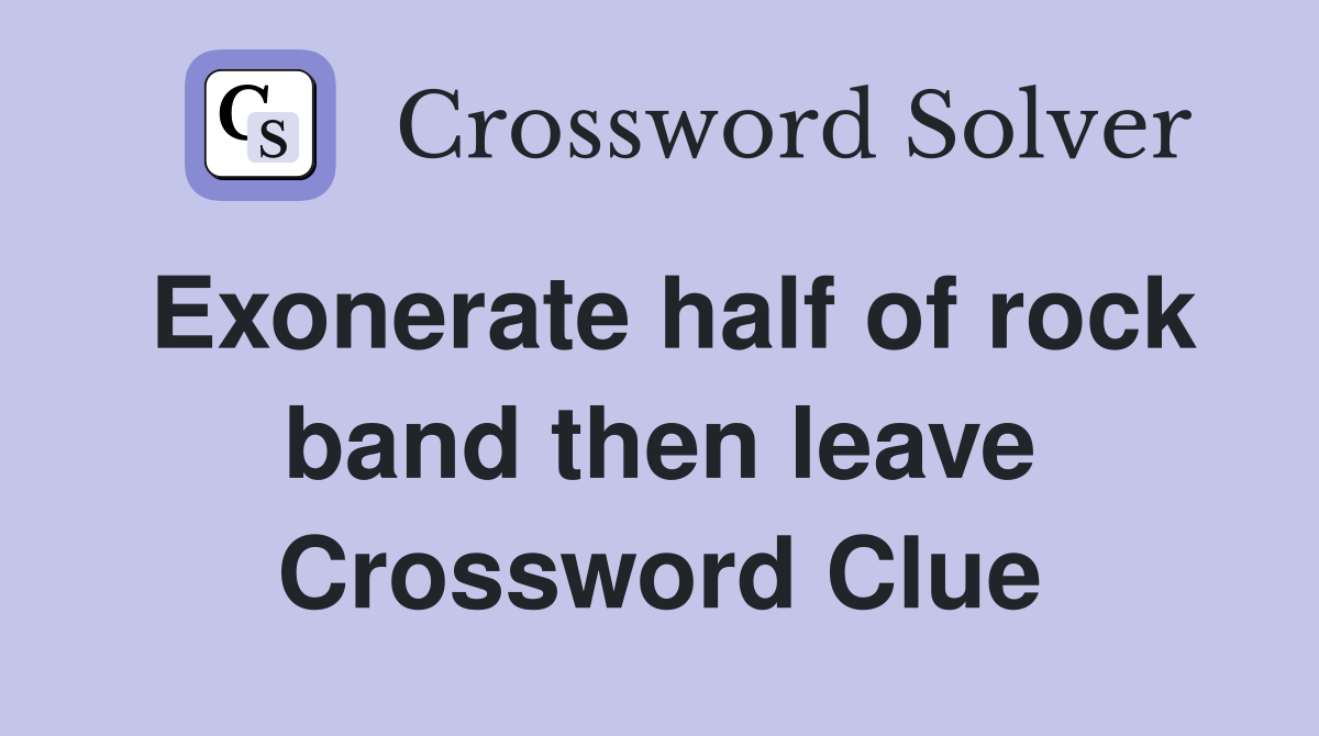 Exonerate half of rock band then leave Crossword Clue