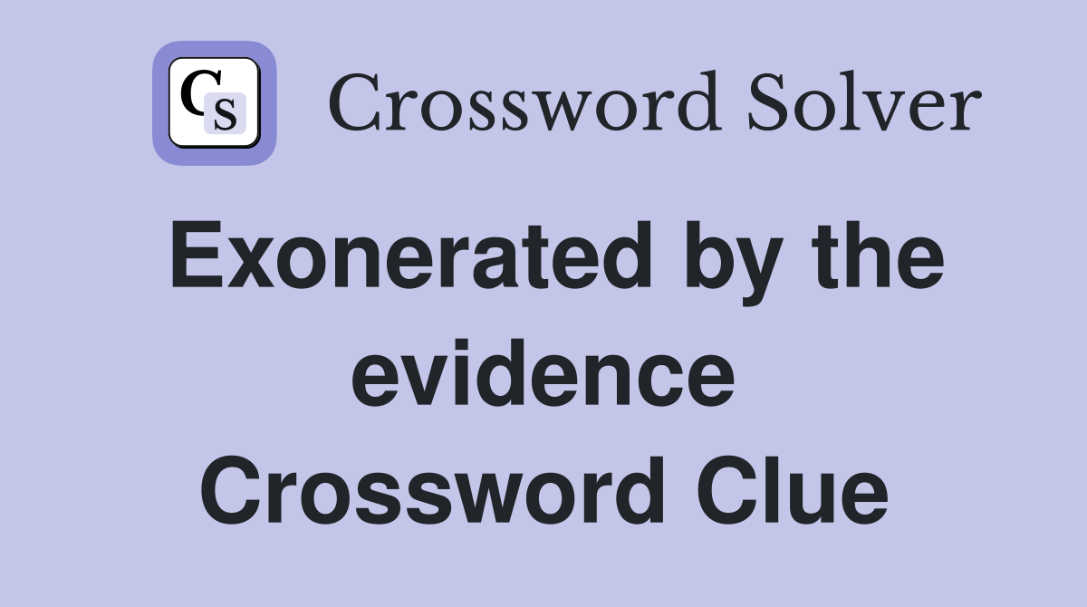 Exonerated by the evidence Crossword Clue