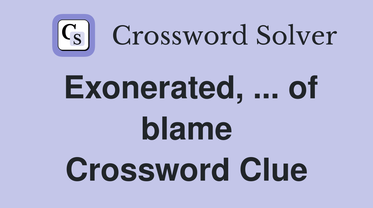 Exonerated, ... of blame Crossword Clue