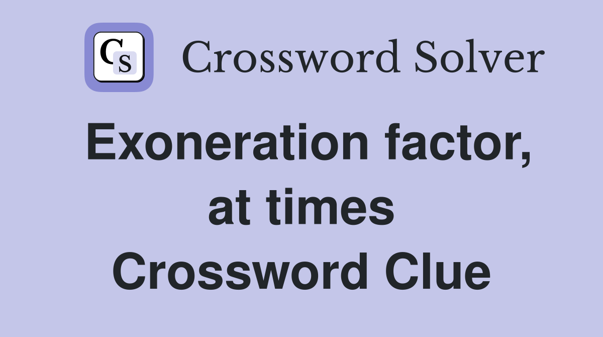 Exoneration factor, at times Crossword Clue