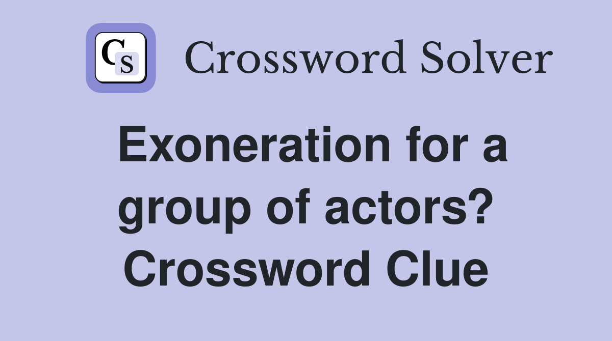 Exoneration for a group of actors? Crossword Clue