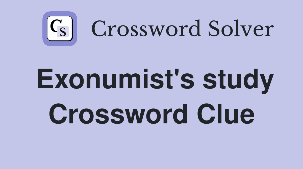 Exonumist's study Crossword Clue