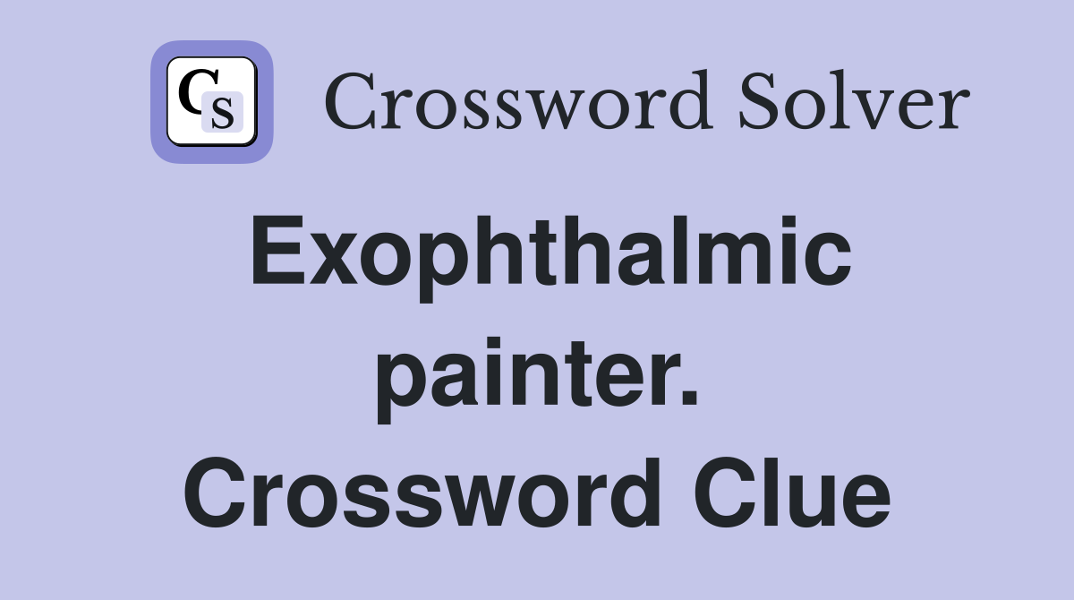 Exophthalmic painter. Crossword Clue