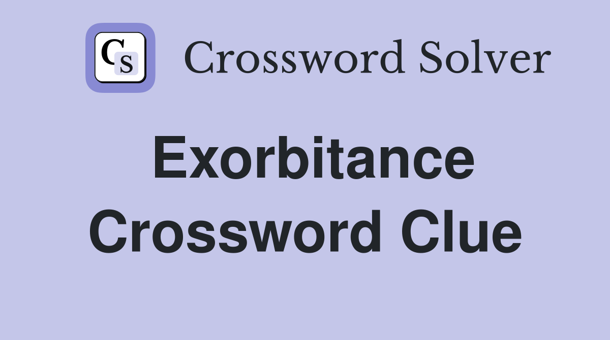 Exorbitance Crossword Clue