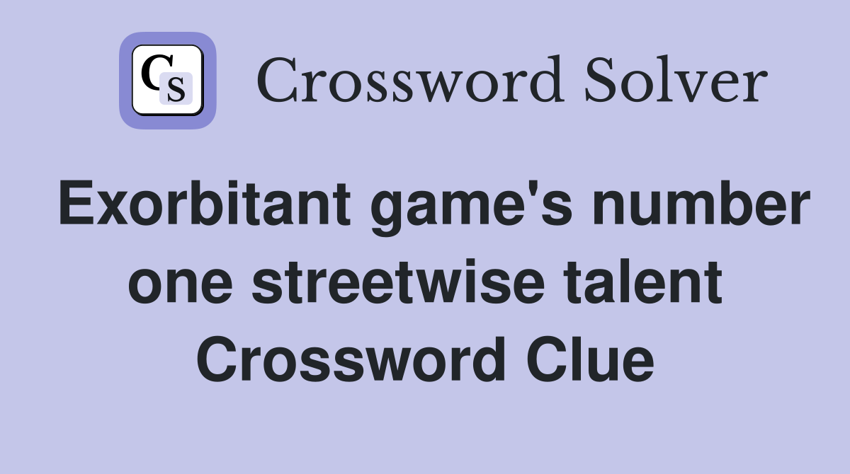 Exorbitant game's number one streetwise talent Crossword Clue