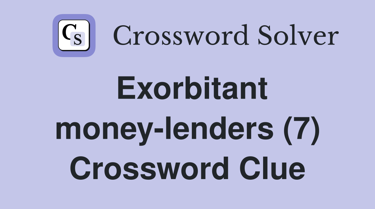 Exorbitant money-lenders (7) Crossword Clue
