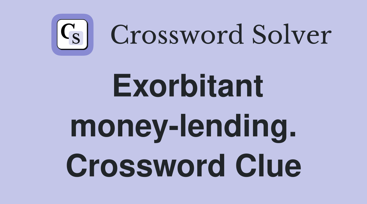 Exorbitant money-lending. Crossword Clue