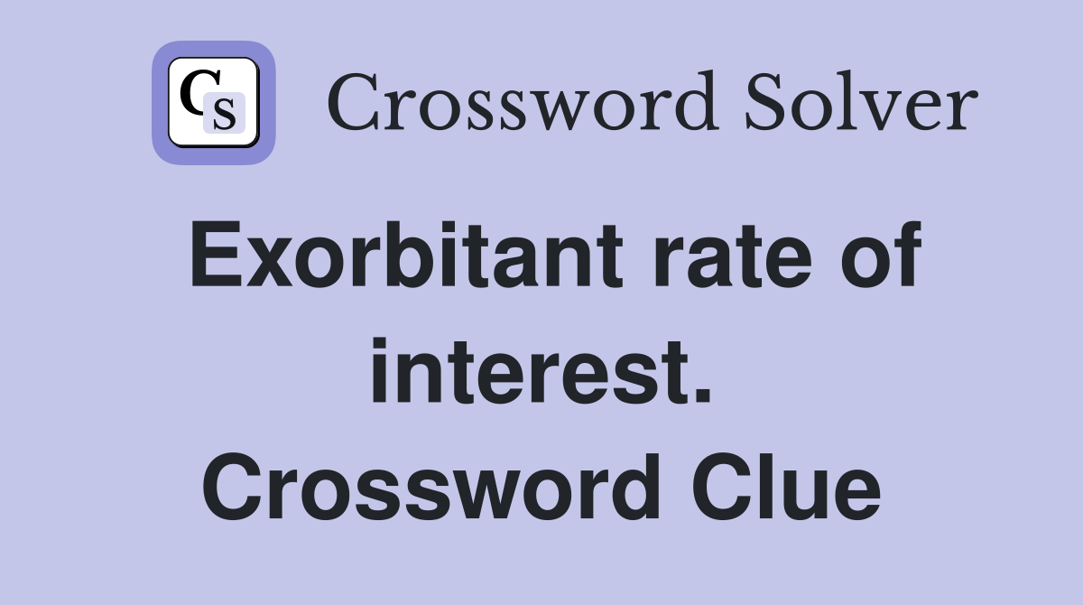 Exorbitant rate of interest. Crossword Clue