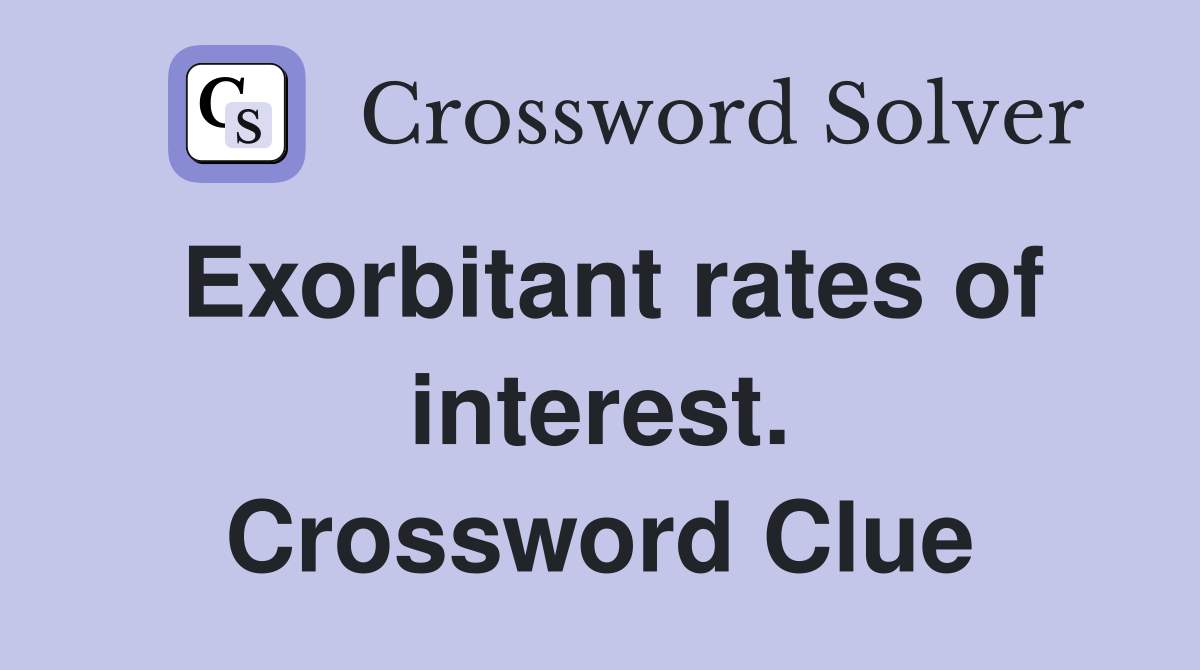 Exorbitant rates of interest. Crossword Clue