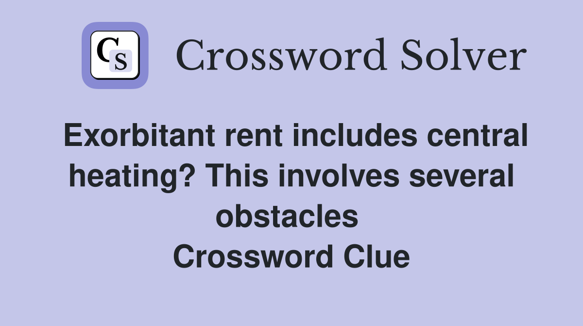Exorbitant rent includes central heating? This involves several obstacles  Crossword Clue