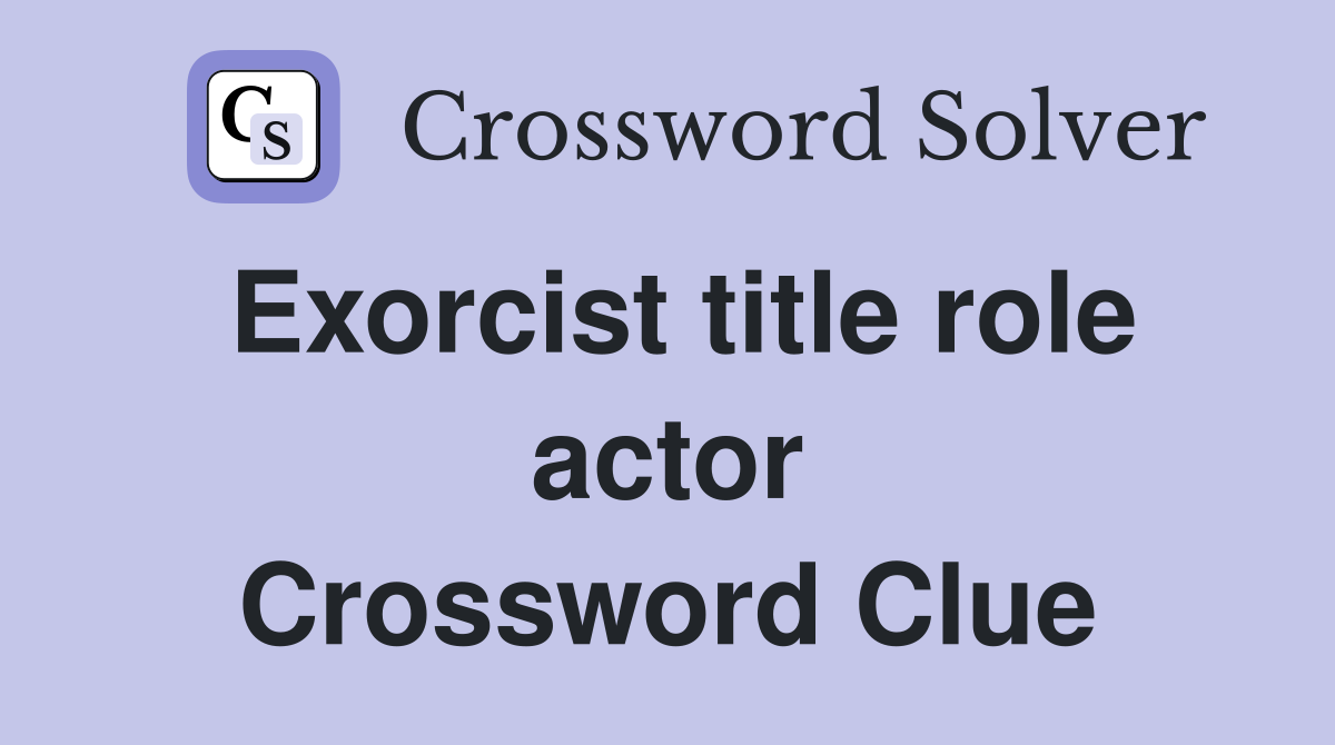 Exorcist title role actor Crossword Clue