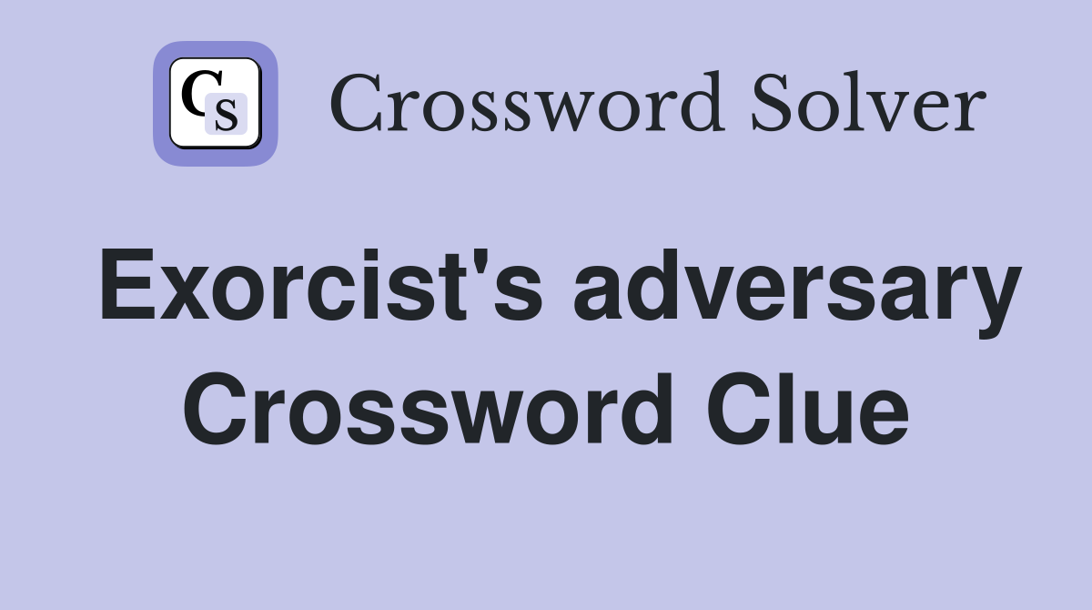 Exorcist's adversary Crossword Clue