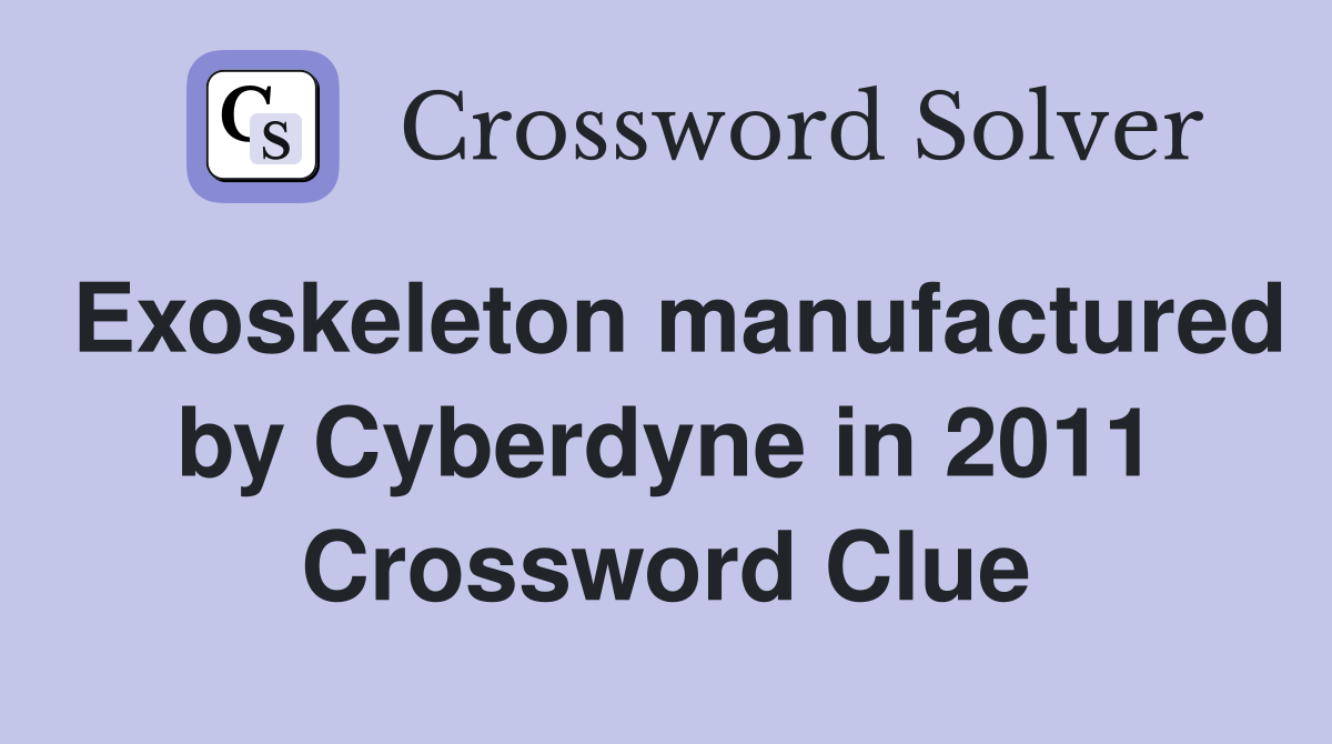 Exoskeleton manufactured by Cyberdyne in 2011 Crossword Clue