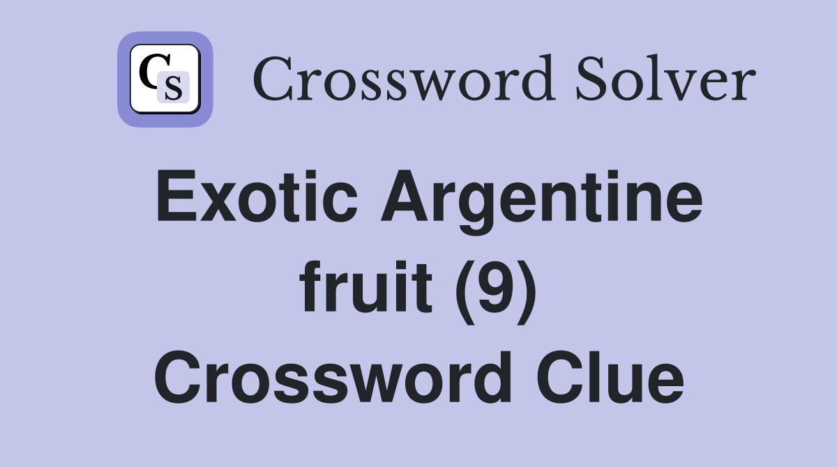Exotic Argentine fruit (9) Crossword Clue