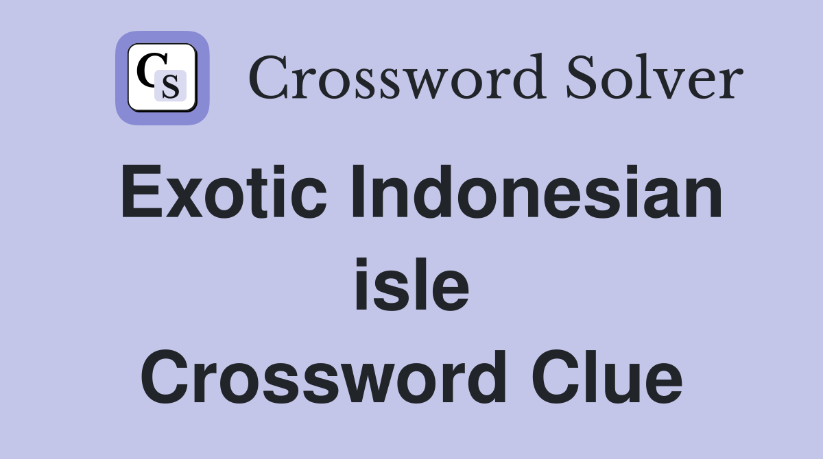 Exotic Indonesian isle Crossword Clue