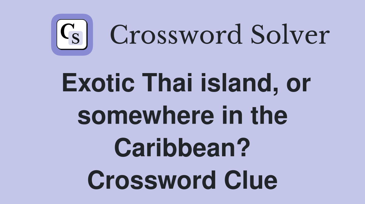 Exotic Thai island, or somewhere in the Caribbean? Crossword Clue