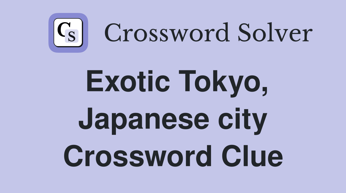 Exotic Tokyo, Japanese city Crossword Clue