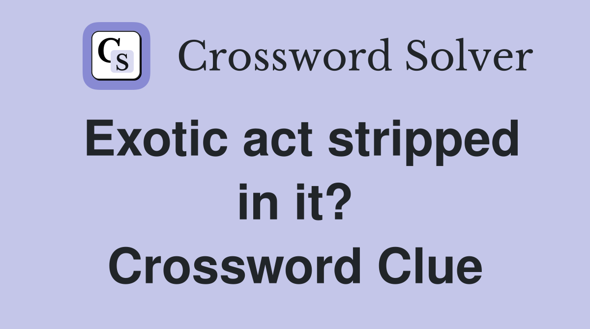 Exotic act stripped in it? Crossword Clue