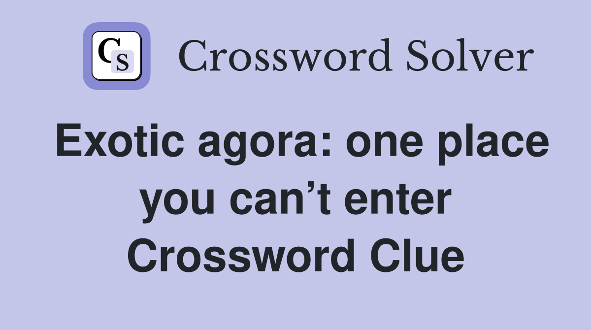 Exotic agora: one place you can’t enter Crossword Clue