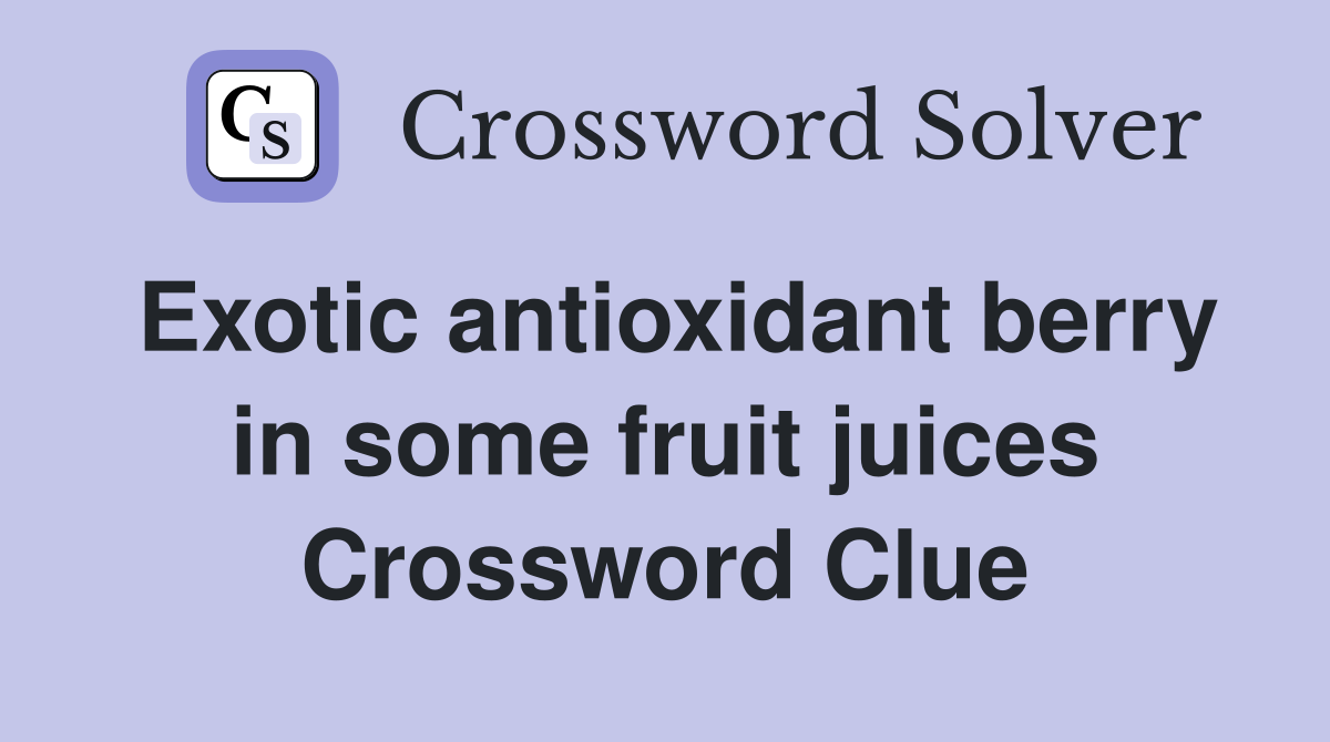 Exotic antioxidant berry in some fruit juices Crossword Clue