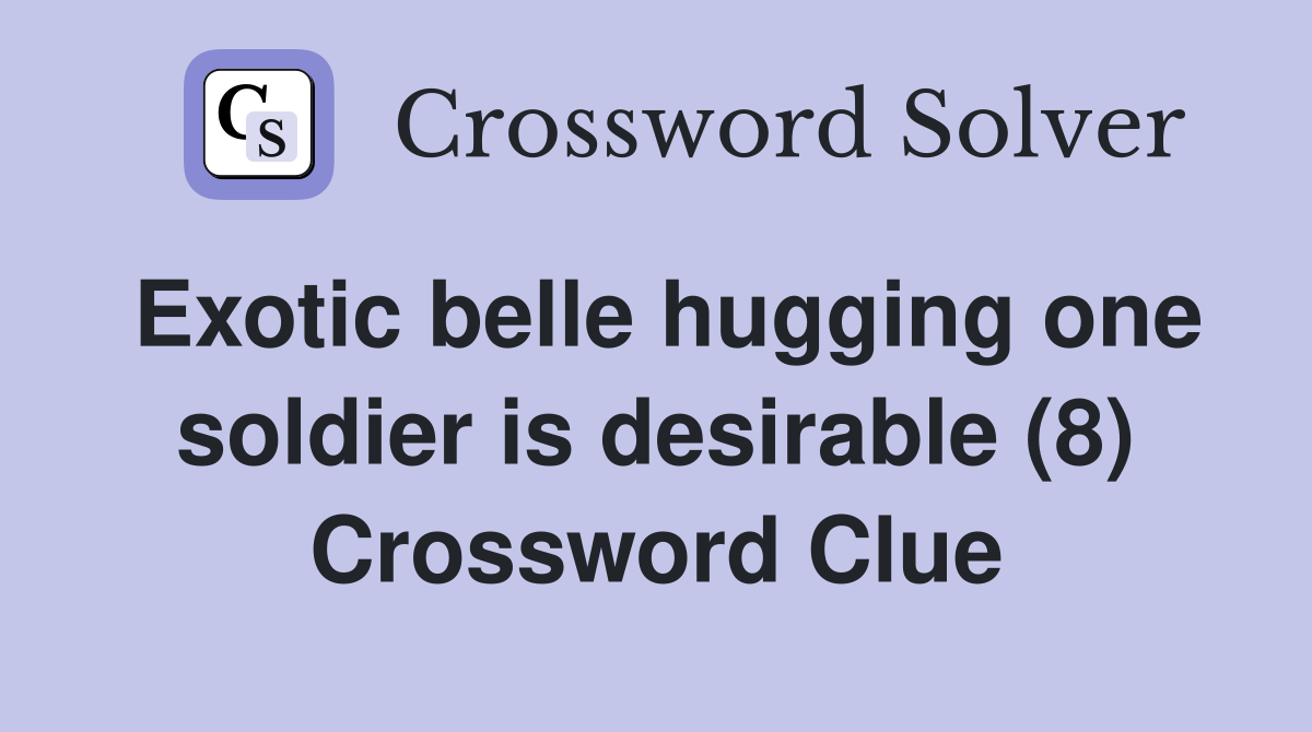 Exotic belle hugging one soldier is desirable (8) Crossword Clue
