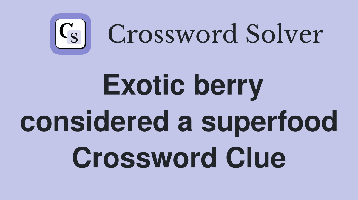 Exotic berry considered a superfood Crossword Clue