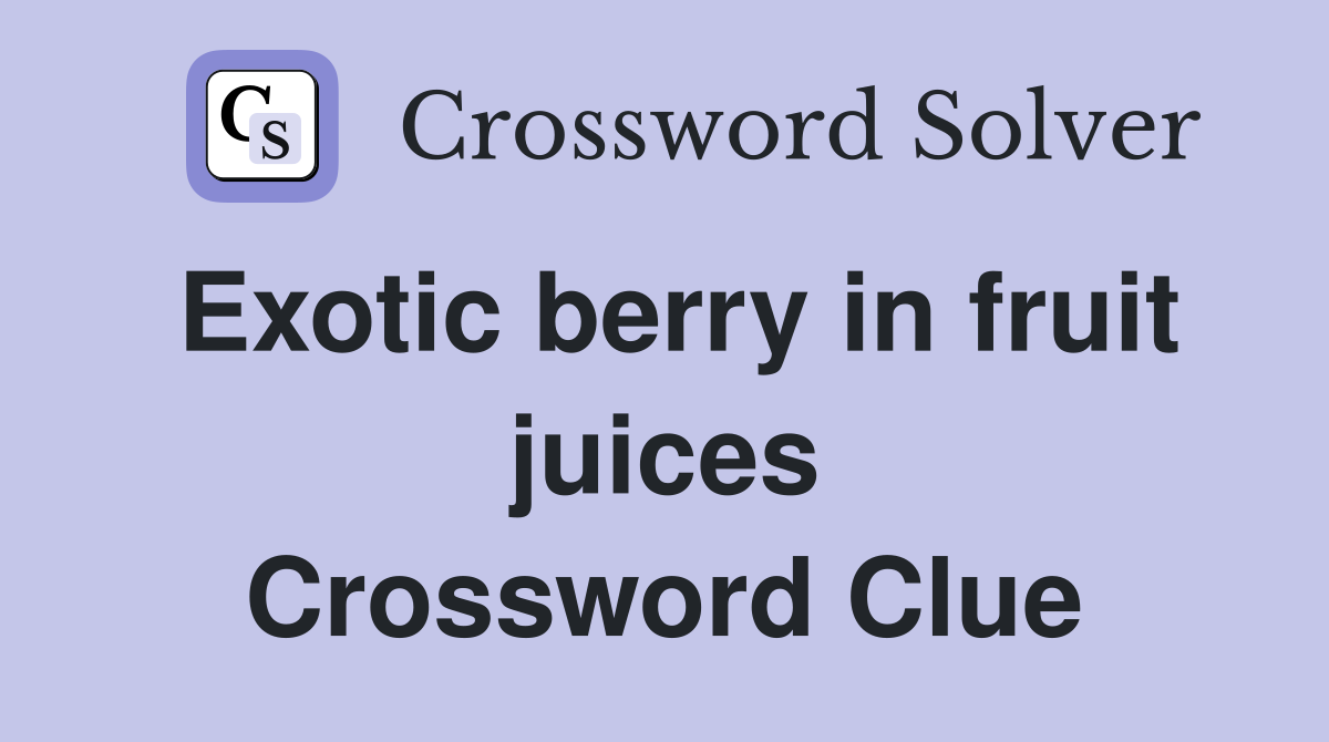 Exotic berry in fruit juices Crossword Clue