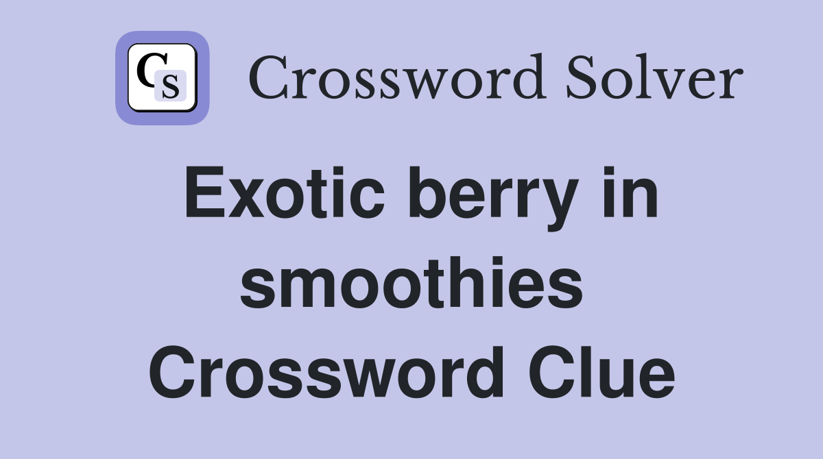 Exotic berry in smoothies Crossword Clue