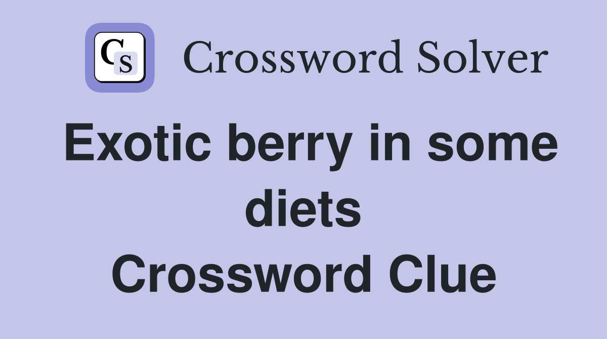 Exotic berry in some diets Crossword Clue