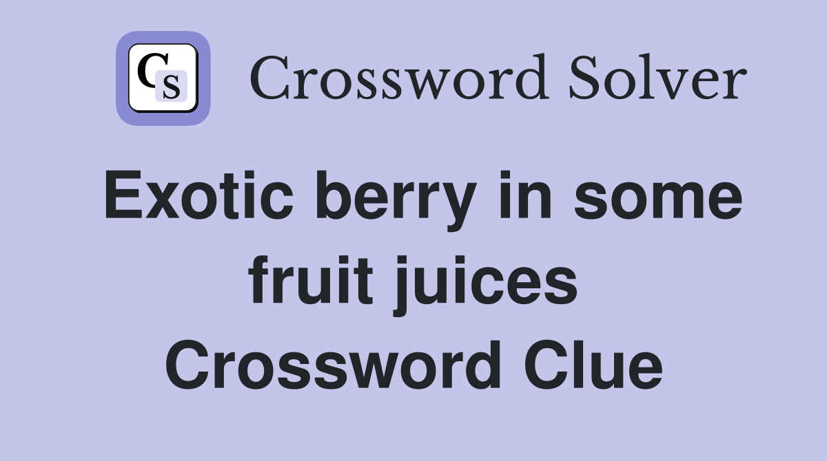 Exotic berry in some fruit juices Crossword Clue