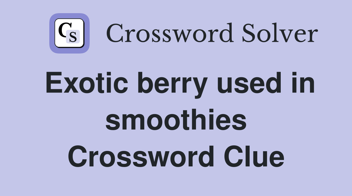 Exotic berry used in smoothies Crossword Clue